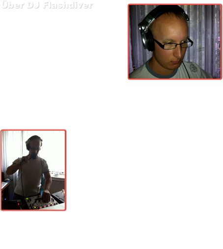 Über DJ Flashdiver￼
DJ Flashdiver wurde 1984 geboren. 
Er hatte schon sehr früh einen sehr vielseitigen Musikgeschmack. Die elektronische Musik rückte 2001 immer mehr in den Mittelpunkt seines Musikgeschmacks. Es dauerte nicht lange bis DJ Flashdiver mit CD Playern erste Mixversuche unternahm. 2004 spielte DJ Flashdiver das erste Mal auf einer privaten Veranstaltung mit ca. 50 Gästen. In den nächsten Jahren folgten viele weiter Veranstaltungen, darunter eine Open – Air – Veranstaltung mit ca. 200 Gästen im Jahr 2006. Nach dieser Veranstaltung begann DJ Flashdiver mit Vinyl zu arbeiten. Selbst 2007 während seines Sommerurlaubs verbrachte er viele Abende am Mischpult der Hoteldiscothek.
￼2008 war er mehrfach als Gast-DJ in der Radiosendung „ Dance Up!“, von DJ Pitcher.
Im April 2009 beschloss DJ Flashdiver sich auch bei dem Sender (Clubradio24.dj) zu bewerben. Seit dem ist er dort immer Samstags mit seiner Sendung „Saturday Night Rave“ On Air. Anfangs spielte DJ Flashdiver in dieser Sendung noch Hands Up und Hardstyle gemischt, was sich aber seit 2010 durch die Einführung der „Sunday Session“ geändert hatte, in der DJ Flashdiver hauptsächlich Hands Up spielt, ist der „Saturday Night“ Rave eine reine Hardstyle Sendung geworden.
Neben seinen Sendungen bei Clubradio24.dj standen in dieser Zeit natürlich auch jede menge Bookings auf privaten Partys und öffentlichen Veranstaltungen an. Darunter auch Veranstaltungen der Löschgruppe Kleineichen (Freiwilligen Feuerwehr Rösath) auf denen DJ Flashdiver auch ein Händchen für Stimmungsmusik bewies. 