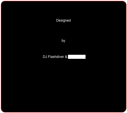 



Designed 




by 



DJ Flashdiver & DJ Pitcher  

